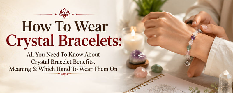 How to Wear Crystal Bracelets: Benefits, Meaning & Rules