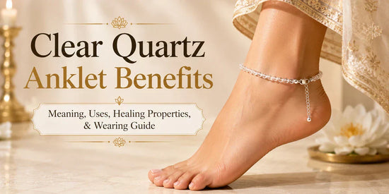 Clear Quartz Anklet Benefits
